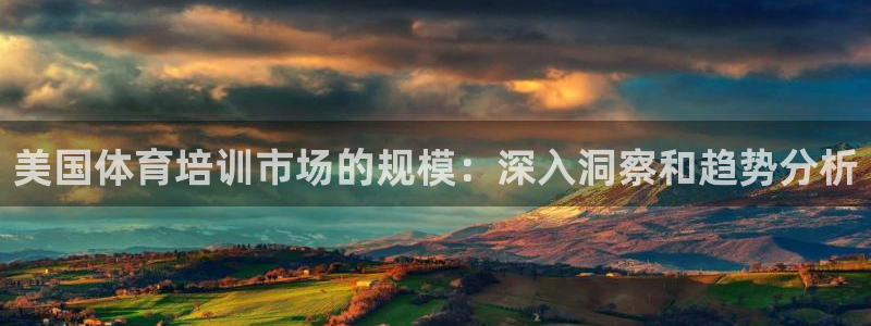 欧陆娱乐官网下载安装最新版本：美国体育培训市场的规模
