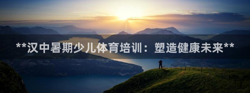 欧陆娱乐登录平台有哪些：**汉中暑期少儿体育培训：塑