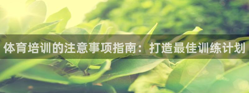 欧陆娱乐挂机项目：体育培训的注意事项指南：打造最佳训