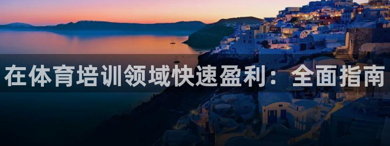 欧陆娱乐提现多久到账：在体育培训领域快速盈利：全面指