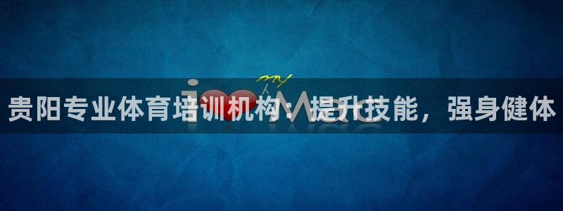 欧陆娱乐打什么方案赚钱：贵阳专业体育培训机构：提升技