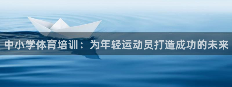 欧陆娱乐官网注册中心下载：中小学体育培训：为年轻运动