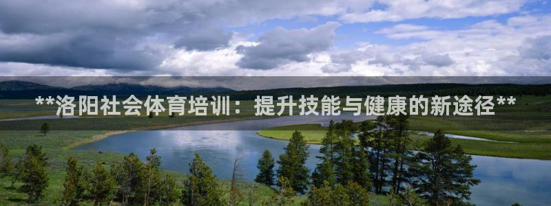 欧陆娱乐是真的吗：**洛阳社会体育培训：提升技能与健