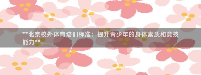 欧陆娱乐能赚钱吗知乎：**北京校外体育培训标准：提升