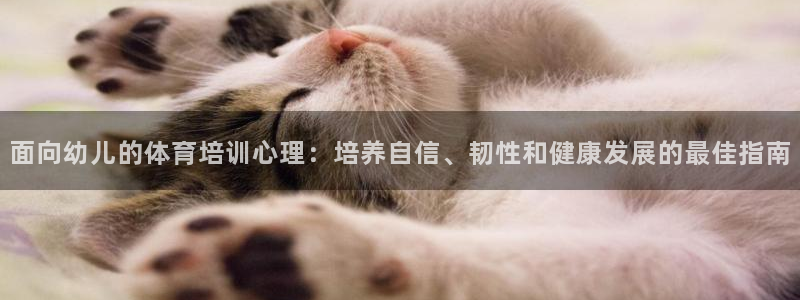 欧陆娱乐不让提现吗：面向幼儿的体育培训心理：培养自信