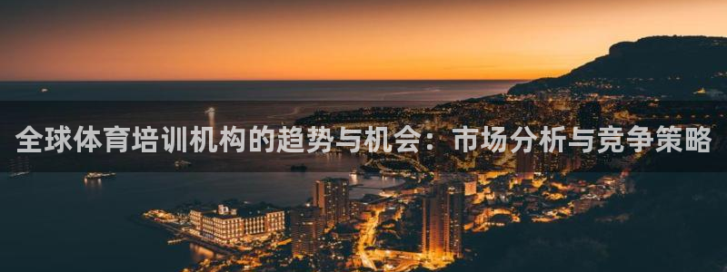 欧陆娱乐分分彩：全球体育培训机构的趋势与机会：市场分